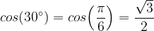 \dpi{120} cos (30^{\circ}) = cos \Big( \frac{\pi}{6} \Big) = \frac{\sqrt{3}}{2}